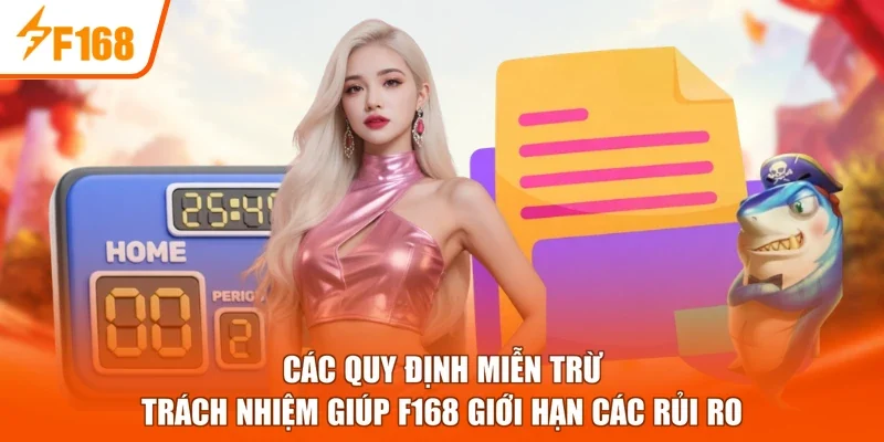 Các quy định miễn trừ trách nhiệm giúp F168 giới hạn các  rủi ro