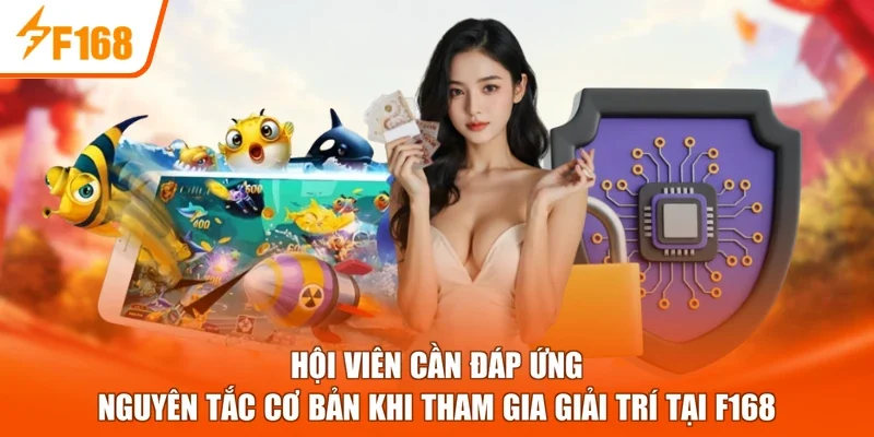 Hội viên cần đáp ứng nguyên tắc cơ bản khi tham gia giải trí tại F168