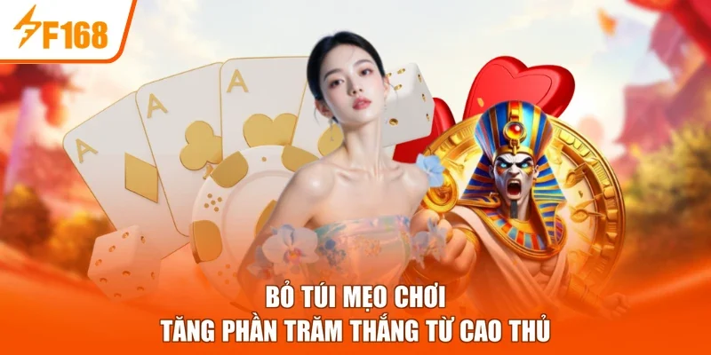 Bỏ túi mẹo chơi tăng phần trăm thắng từ cao thủ