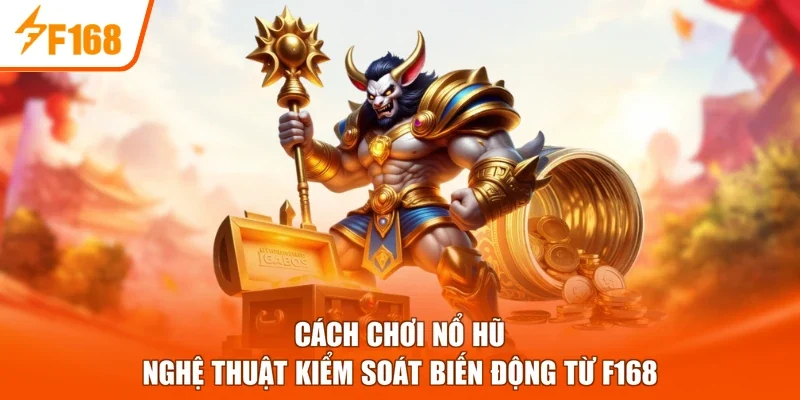 Cách Chơi Nổ Hũ - Nghệ Thuật Kiểm Soát Biến Động Từ F168