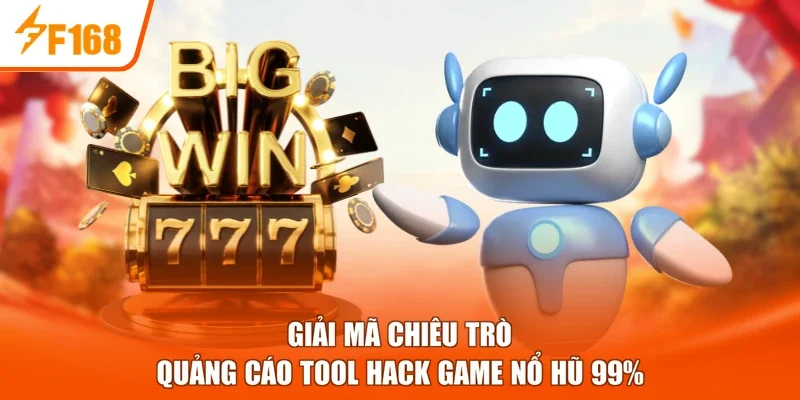 Giải mã chiêu trò quảng cáo tool hack game nổ hũ 99% 