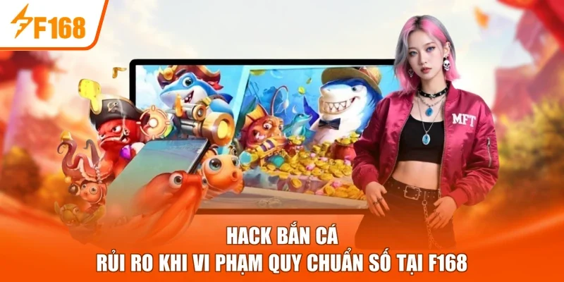 Hack Bắn Cá – Rủi Ro Khi Vi Phạm Quy Chuẩn Số Tại F168