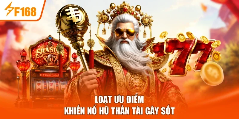 Loạt ưu điểm khiến nổ hũ Thần Tài gây sốt