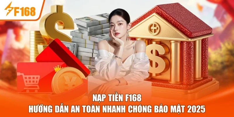 Nạp Tiền F168 - Hướng Dẫn An Toàn Nhanh Chóng Bảo Mật 2026