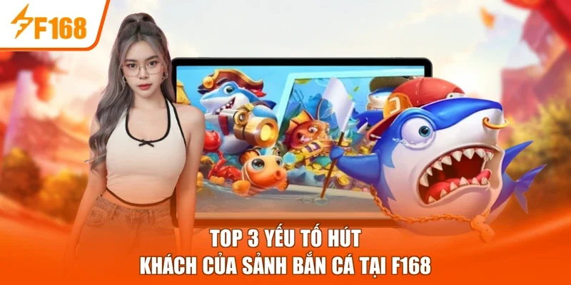 Top 3 yếu tố hút khách của sảnh bắn cá tại F168 