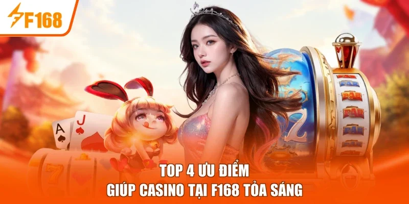 Top 4 ưu điểm giúp casino tại F168 tỏa sáng