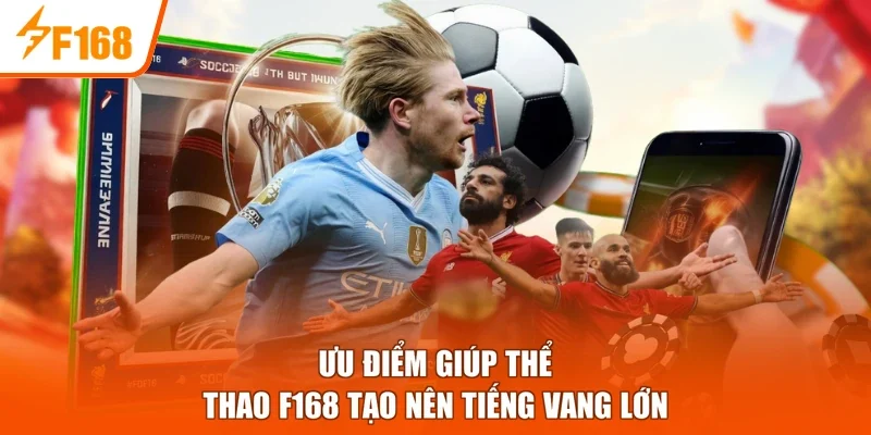 Ưu điểm giúp thể thao F168 tạo nên tiếng vang lớn